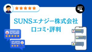 SUNSエナジー株式会社の口コミ・評判
