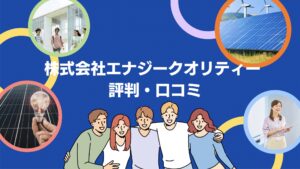 【26年最新】株式会社エナジークオリティーの太陽光の口コミ・評判を徹底レビュー!