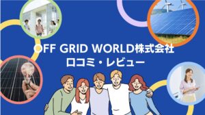 【26年最新】OFF GRID WORLD株式会社の太陽光・蓄電池の口コミ・評判を徹底レビュー！