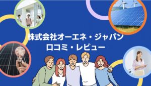 【26年最新】株式会社オーエネ・ジャパンの太陽光・蓄電池の口コミ・評判を徹底レビュー！