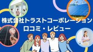 【まとめ】株式会社トラストコーポレーションの口コミ・レビューを徹底解説!