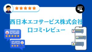 西日本エコサービス株式会社の口コミ・レビュー