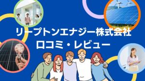リープトンエナジー株式会社の太陽光の口コミ・評判を徹底解説！【まとめ】
