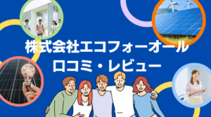 【26年最新】株式会社エコフォーオールの評判は?太陽光の口コミ・レビューを徹底解説!