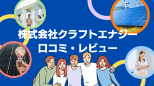 【26年最新】株式会社craft energy(クラフトエナジー)の評判は?太陽光の口コミ・レビューを徹底解説!