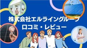 株式会社エルライングループの太陽光・蓄電池の評判・口コミを徹底レビュー！【まとめ】