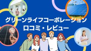 株式会社グリーンライフコーポレーションの太陽光の口コミ・レビューを徹底解説!【まとめ】