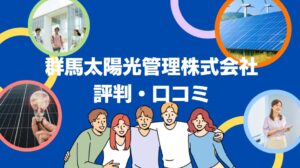 群馬太陽光管理株式会社の太陽光の評判・口コミを徹底レビュー！【まとめ】