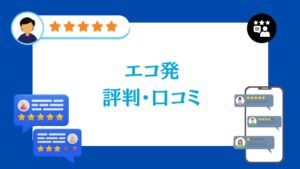 エコ発の評判・口コミ【2026年最新版】