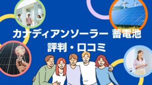 カナディアンソーラーの蓄電池の評判・口コミを徹底レビュー!【まとめ】