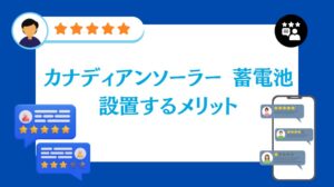 カナディアンソーラーの蓄電池を設置するメリットは?